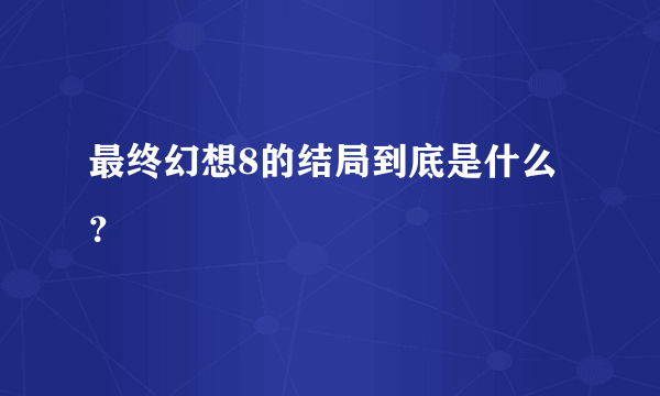 最终幻想8的结局到底是什么？