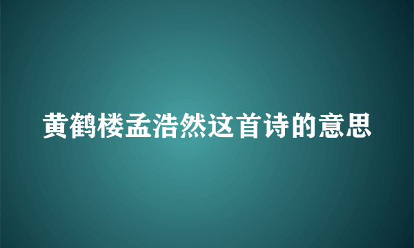 黄鹤楼孟浩然这首诗的意思