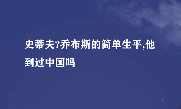 史蒂夫?乔布斯的简单生平,他到过中国吗