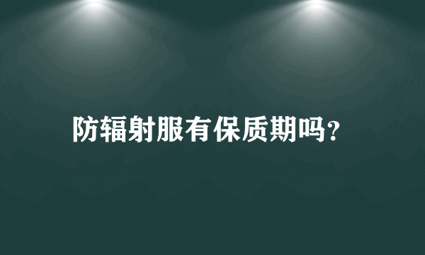 防辐射服有保质期吗？