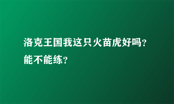 洛克王国我这只火苗虎好吗？能不能练？