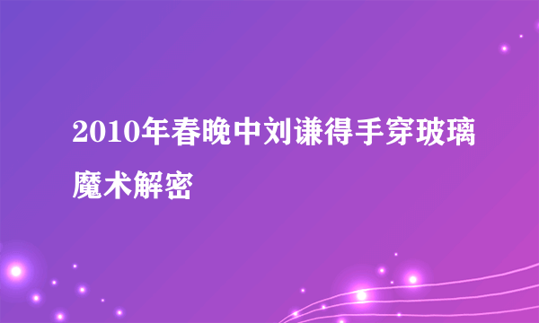 2010年春晚中刘谦得手穿玻璃魔术解密