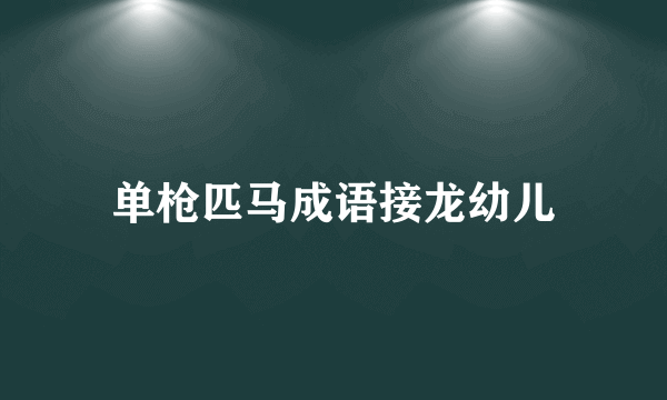 单枪匹马成语接龙幼儿