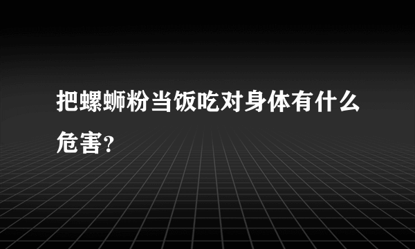 把螺蛳粉当饭吃对身体有什么危害？