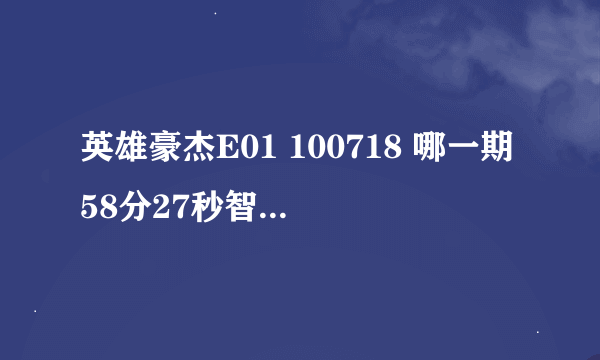 英雄豪杰E01 100718 哪一期58分27秒智研为什么要打IU?