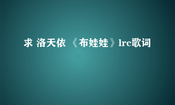 求 洛天依 《布娃娃》lrc歌词