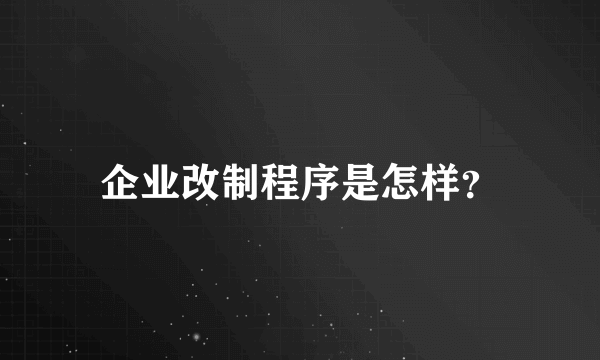 企业改制程序是怎样？