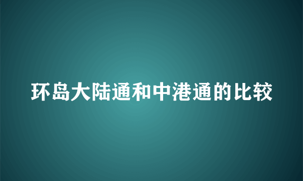 环岛大陆通和中港通的比较