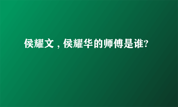 侯耀文 , 侯耀华的师傅是谁?