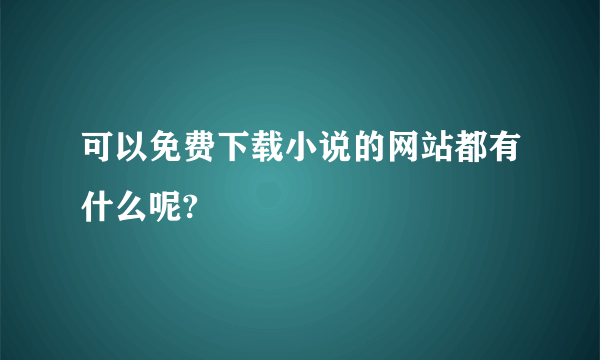 可以免费下载小说的网站都有什么呢?