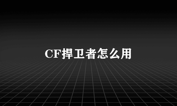 CF捍卫者怎么用