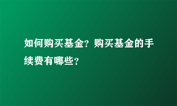 如何购买基金？购买基金的手续费有哪些？