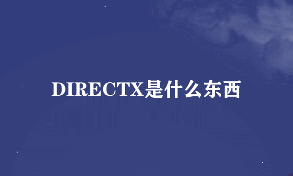 DIRECTX是什么东西