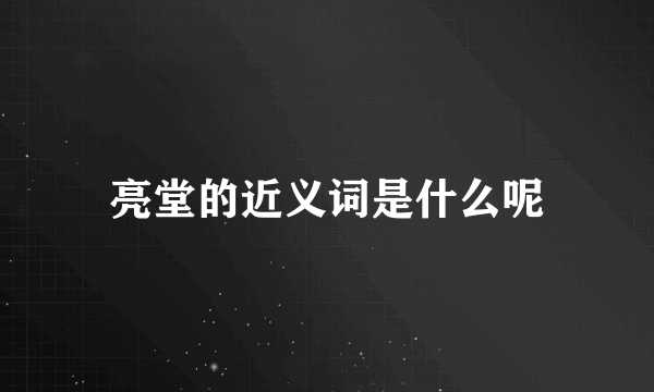 亮堂的近义词是什么呢