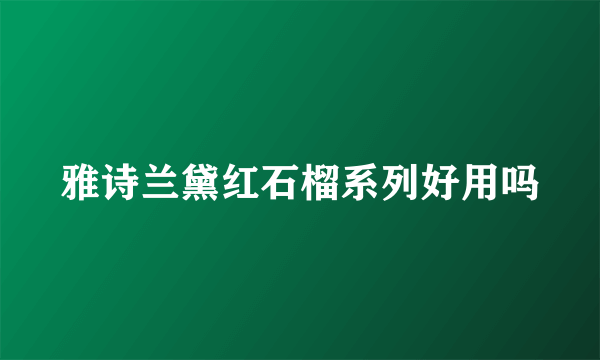 雅诗兰黛红石榴系列好用吗