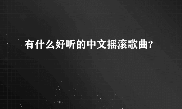 有什么好听的中文摇滚歌曲?