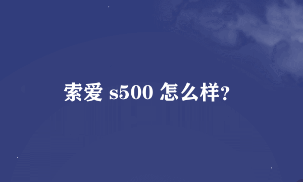 索爱 s500 怎么样？