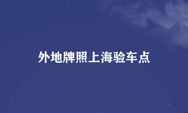 外地牌照上海验车点