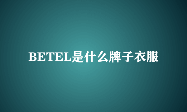 BETEL是什么牌子衣服