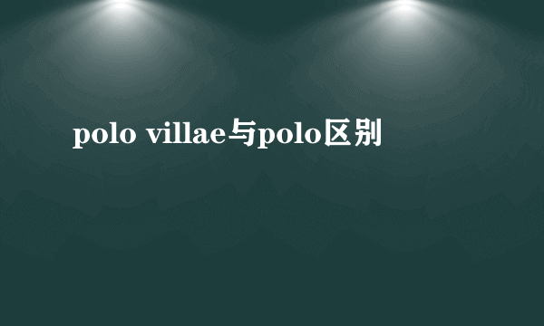 polo villae与polo区别