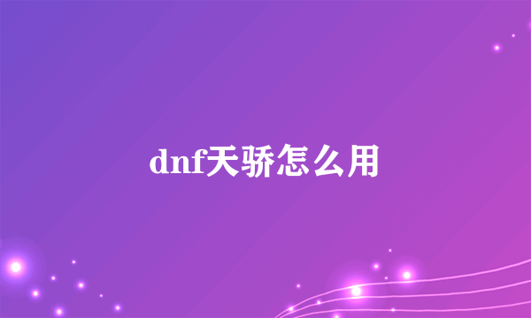 dnf天骄怎么用