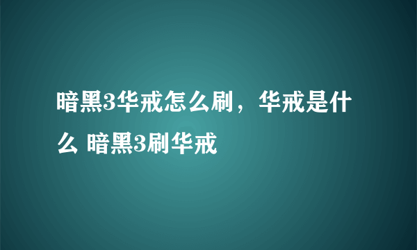 暗黑3华戒怎么刷，华戒是什么 暗黑3刷华戒