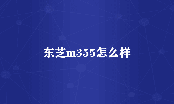 东芝m355怎么样