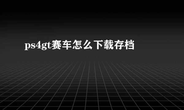 ps4gt赛车怎么下载存档