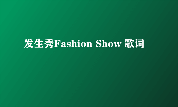 发生秀Fashion Show 歌词