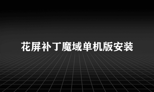 花屏补丁魔域单机版安装