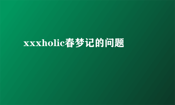 xxxholic春梦记的问题