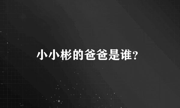 小小彬的爸爸是谁？