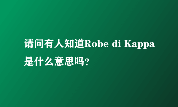 请问有人知道Robe di Kappa是什么意思吗？