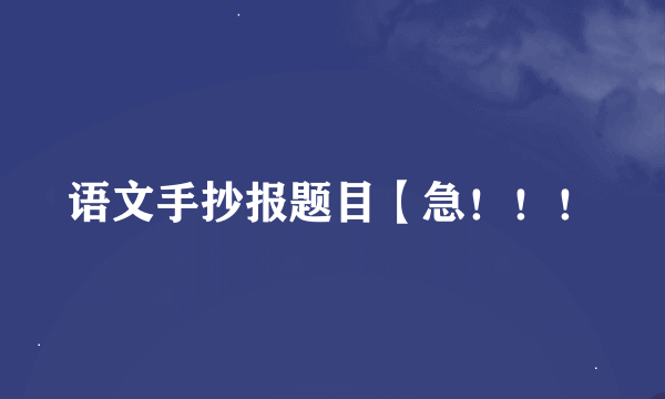 语文手抄报题目【急！！！