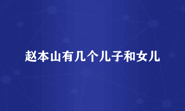 赵本山有几个儿子和女儿