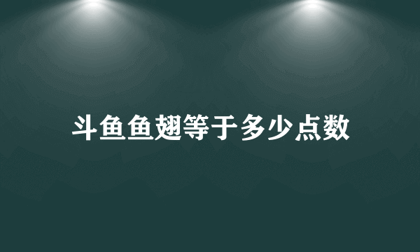 斗鱼鱼翅等于多少点数