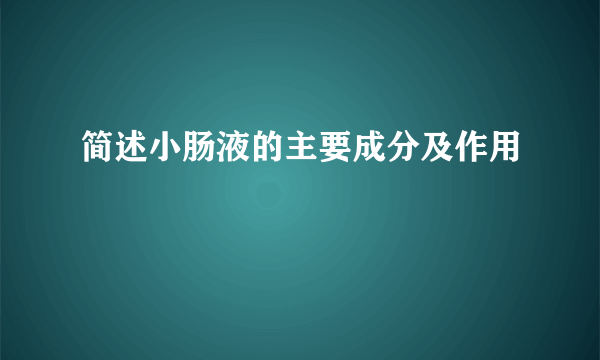 简述小肠液的主要成分及作用