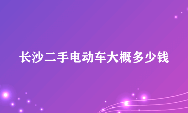 长沙二手电动车大概多少钱