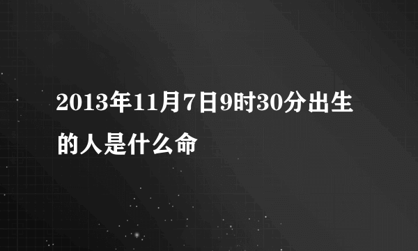 2013年11月7日9时30分出生的人是什么命