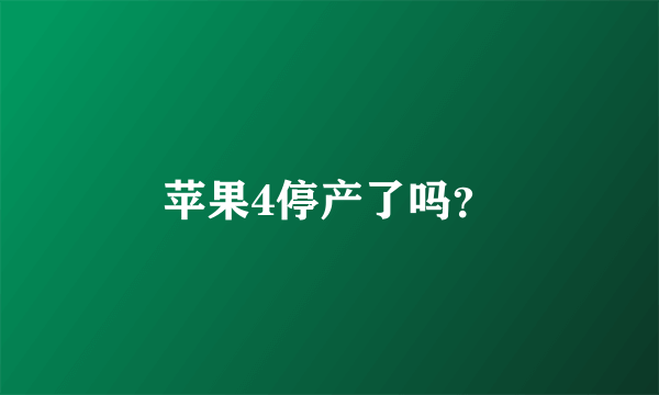 苹果4停产了吗？