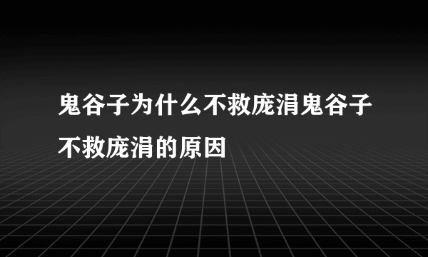 鬼谷子为什么不救庞涓鬼谷子不救庞涓的原因