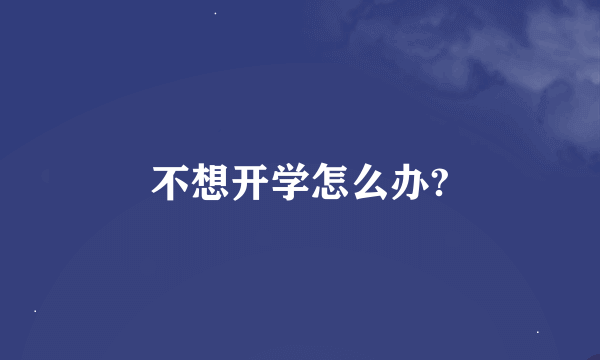 不想开学怎么办?