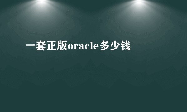 一套正版oracle多少钱