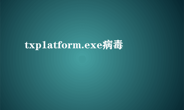 txp1atform.exe病毒