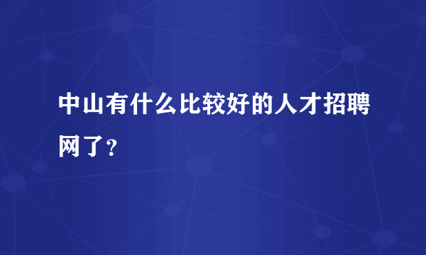 中山有什么比较好的人才招聘网了？