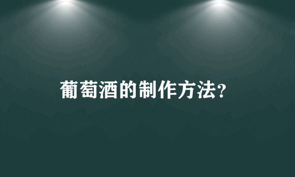 葡萄酒的制作方法？