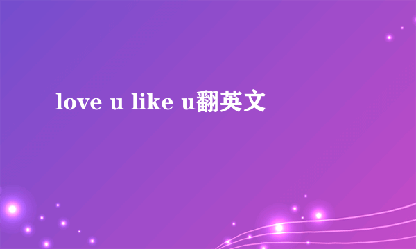 love u like u翻英文