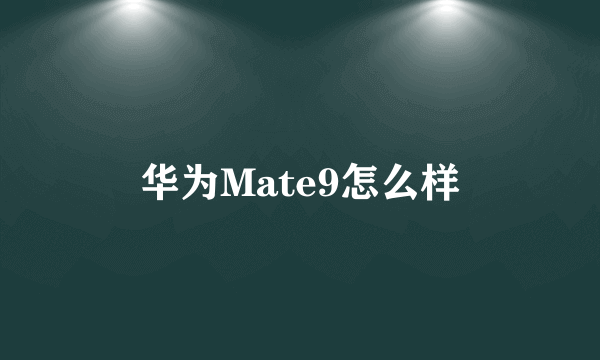 华为Mate9怎么样