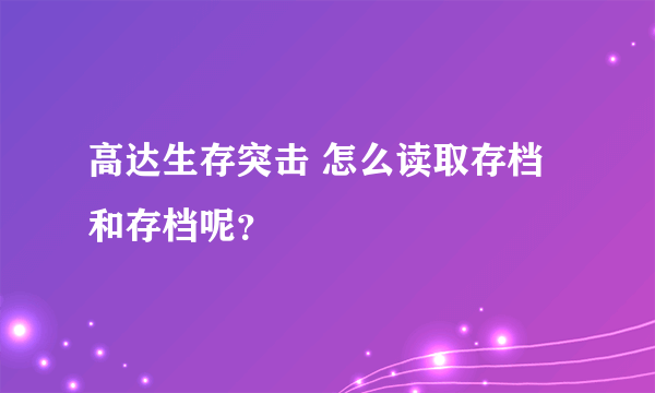 高达生存突击 怎么读取存档和存档呢？