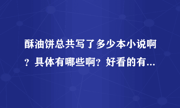 酥油饼总共写了多少本小说啊？具体有哪些啊？好看的有哪几本？